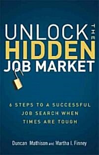 Unlock the Hidden Job Market: 6 Steps to a Successful Job Search When Times Are Tough (Paperback)