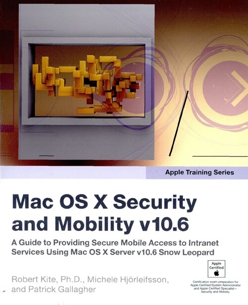 Mac OS X Security and Mobility v10.6: A Guide to Providing Secure Mobile Access to Intranet Services Using Mac OS X Server v10.6 Snow Leopard          (Paperback)