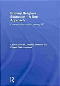 Primary Religious Education - A New Approach : Conceptual Enquiry in Primary RE (Hardcover)