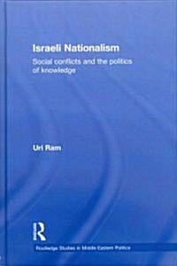 Israeli Nationalism : Social Conflicts and the Politics of Knowledge (Hardcover)