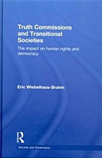 Truth Commissions and Transitional Societies : The Impact on Human Rights and Democracy (Hardcover)