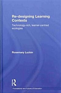 Re-designing Learning Contexts : Technology-rich, Learner-centred Ecologies (Hardcover)