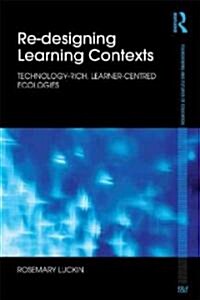 Re-designing Learning Contexts : Technology-rich, Learner-centred Ecologies (Paperback)