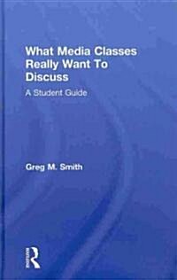 What Media Classes Really Want to Discuss : A Student Guide (Hardcover)
