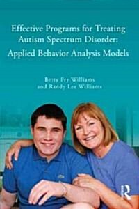 Effective Programs for Treating Autism Spectrum Disorder : Applied Behavior Analysis Models (Paperback)