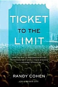 Ticket to the Limit: How Passion and Performance Can Transform Your Life and Your Business Into an Amazing Adventure (Hardcover)
