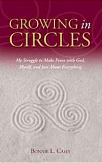 Growing in Circles: My Struggle to Make Peace with God, Myself, and Just about Everything (Paperback)