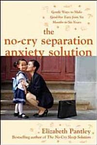 The No-Cry Separation Anxiety Solution: Gentle Ways to Make Good-Bye Easy from Six Months to Six Years (Paperback)