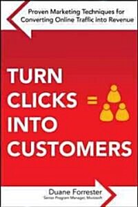 Turn Clicks Into Customers: Proven Marketing Techniques for Converting Online Traffic Into Revenue: Proven Marketing Techniques for Converting Onl (Paperback)
