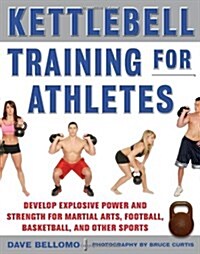 Kettlebell Training for Athletes: Develop Explosive Power and Strength for Martial Arts, Football, Basketball, and Other Sports, PB (Paperback)