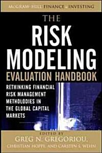 The Risk Modeling Evaluation Handbook: Rethinking Financial Risk Management Methodologies in the Global Capital Markets (Hardcover)