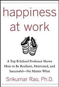 Happiness at Work: Be Resilient, Motivated, and Successful - No Matter What (Hardcover)