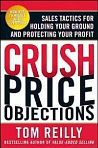 Crush Price Objections: Sales Tactics for Holding Your Ground and Protecting Your Profit (Paperback)