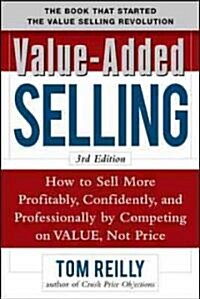 Value-Added Selling: How to Sell More Profitably, Confidently, and Professionally by Competing on Value, Not Price 3/E (Hardcover, 3)