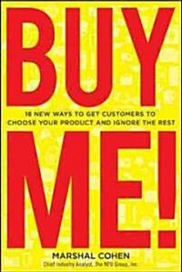 Buy Me! New Ways to Get Customers to Choose Your Product and Ignore the Rest (Hardcover)