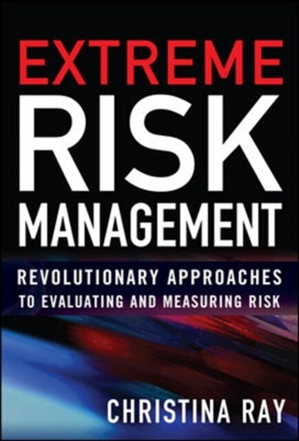 Extreme Risk Management: Revolutionary Approaches to Evaluating and Measuring Risk (Hardcover)