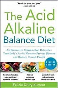 The Acid Alkaline Balance Diet, Second Edition: An Innovative Program That Detoxifies Your Bodys Acidic Waste to Prevent Disease and Restore Overall (Paperback, Revised)