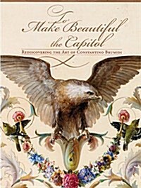 To Make Beautiful the Capitol: Rediscovering the Art of Constantino Brumidi (Paperback)