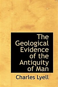 The Geological Evidence of the Antiquity of Man (Hardcover)