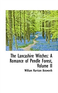 The Lancashire Witches: A Romance of Pendle Forest, Volume II (Hardcover)