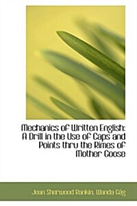 Mechanics of Written English: A Drill in the Use of Caps and Points Thru the Rimes of Mother Goose (Hardcover)