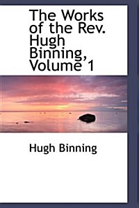 The Works of the REV. Hugh Binning, Volume 1 (Hardcover)