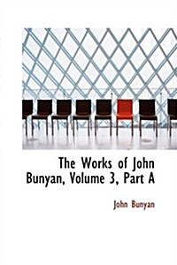 The Works of John Bunyan, Volume 3, Part a (Paperback)