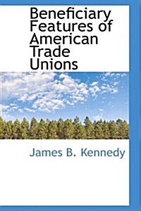 Beneficiary Features of American Trade Unions (Hardcover)