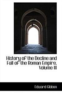 History of the Decline and Fall of the Roman Empire, Volume III (Paperback)