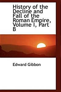 History of the Decline and Fall of the Roman Empire, Volume I, Part B (Hardcover)