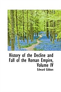 History of the Decline and Fall of the Roman Empire, Volume IV (Paperback)