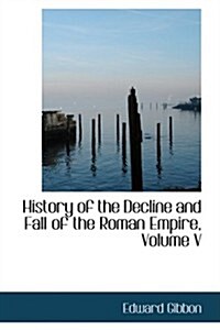 History of the Decline and Fall of the Roman Empire, Volume V (Hardcover)