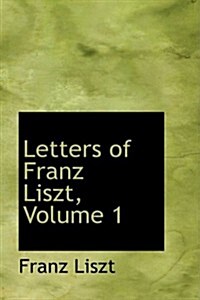 Letters of Franz Liszt, Volume 1 (Hardcover)
