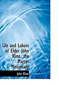 Life and Labors of Elder John Kline, the Martyr Missionary (Paperback)