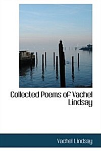 Collected Poems of Vachel Lindsay (Hardcover)
