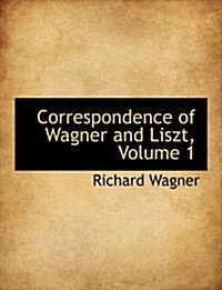 Correspondence of Wagner and Liszt, Volume 1 (Paperback)