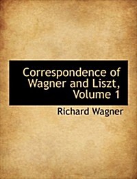 Correspondence of Wagner and Liszt, Volume 1 (Hardcover)