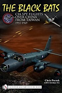 The Black Bats: CIA Spy Flights Over China from Taiwan 1951-1969 (Hardcover)