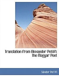 Translation from Alexander Petapfi: The Magyar Poet (Large Print Edition) (Paperback)