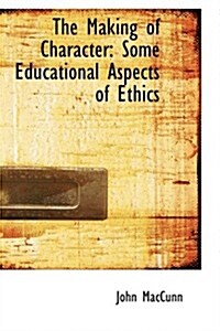 The Making of Character: Some Educational Aspects of Ethics (Hardcover)