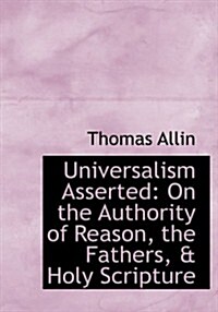 Universalism Asserted: On the Authority of Reason, the Fathers, a Holy Scripture (Large Print Edition) (Paperback)