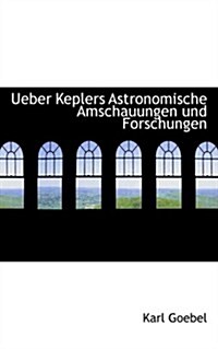 Ueber Keplers Astronomische Amschauungen Und Forschungen (Paperback)