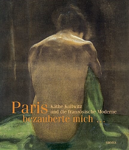 Paris Bezauberte Mich...: K?he Kollwitz Und Die Franz?ische Moderne (Hardcover)