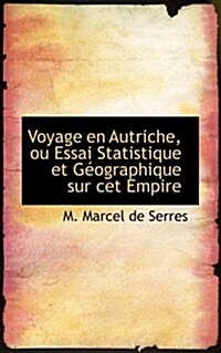 Voyage En Autriche, Ou Essai Statistique Et Gacographique Sur CET Empire (Paperback)