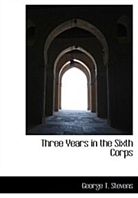 Three Years in the Sixth Corps (Paperback)