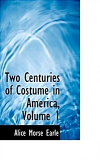 Two Centuries of Costume in America, Volume 1 (Paperback)