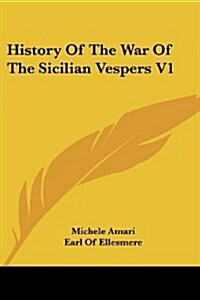 History of the War of the Sicilian Vespers V1 (Paperback)