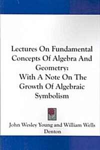 Lectures on Fundamental Concepts of Algebra and Geometry: With a Note on the Growth of Algebraic Symbolism (Paperback)