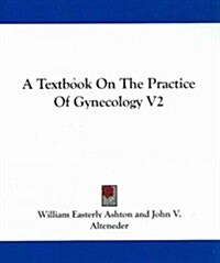 A Textbook on the Practice of Gynecology V2 (Paperback)