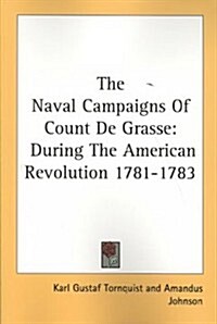 The Naval Campaigns of Count de Grasse: During the American Revolution 1781-1783 (Paperback)
